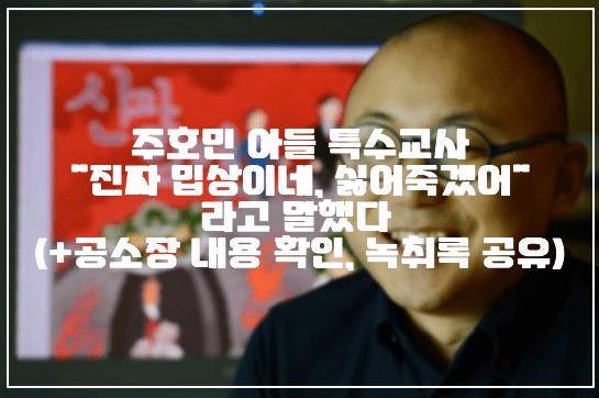 주호민 아들 특수교사 "진짜 밉상이네, 싫어죽겠어" 라고 말했다 (+공소장 내용 확인, 녹취록 공유)