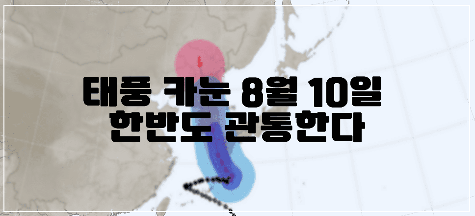 제6호 태풍 카눈 여지없이 한방동 관통한다. (8월 10일 예상경로)