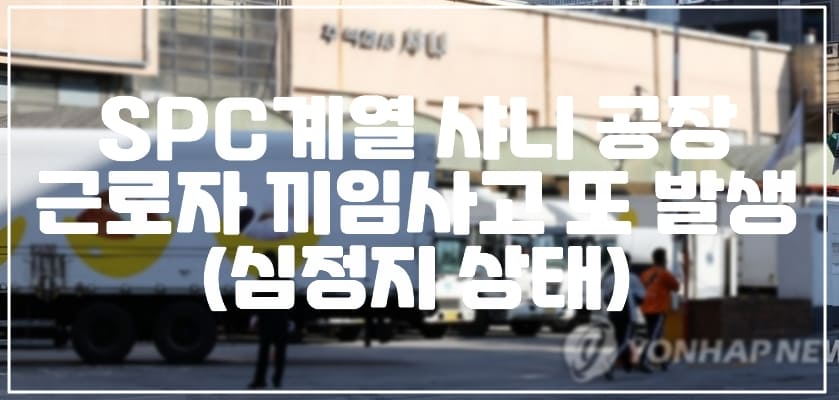 SPC 샤니 공장 근로자 끼임사고 또 발생했다 (심정지로 이송, +사건 총 정리)