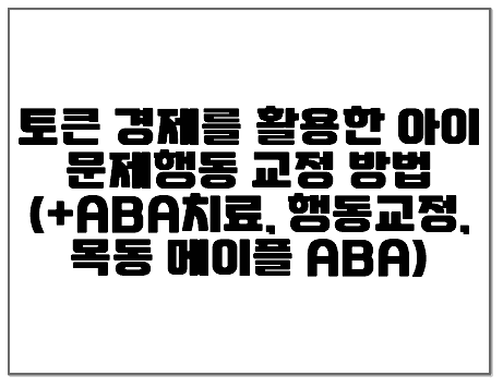 토큰 경제를 활용한 아이 문제행동 교정 방법 (+ABA치료, 행동교정, 목동 메이플 ABA)