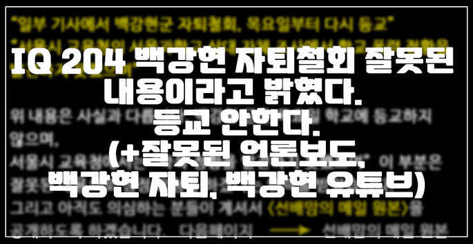 IQ 204 백강현 자퇴철회 잘못된 내용이라고 밝혔다. 등교 안한다. (+잘못된 언론보도, 백강현 자퇴, 백강현 유튜브)