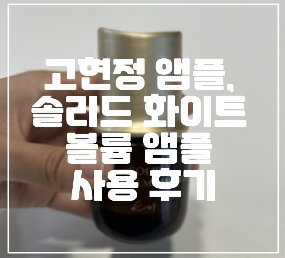 고현정 앰플, 코이 솔리드 화이트 볼륨 앰플 사용 후기(+한 달 사용 후기, 코이 화장품, 고현정 화장품, 화장품 추천, 단백질 크림 추천, 수분크림 추천, 연예인 화장품)