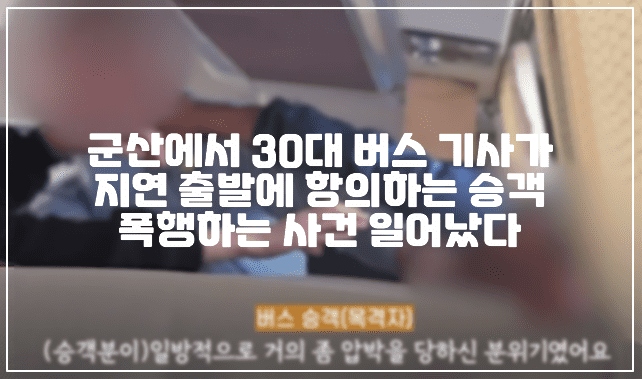 군산 시외버스터미널에서 30대 버스 기사가 지연 출발 항의하는 승객 목 조르고 폭행했다 (+현장 사진, 폭행 사진, 군산 버스기사 폭행) 