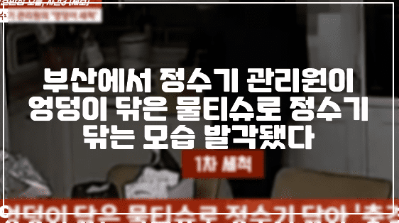 부산에서 엉덩이 닦은 물티슈로 가정집 정수기 닦는 정수기 관리원 모습 공개됐다. (+CCTV 사진, 현장 사진, 사건 정리, 엉덩이 정수기 관리원, 엉덩이 닦는 정수기 관리원)