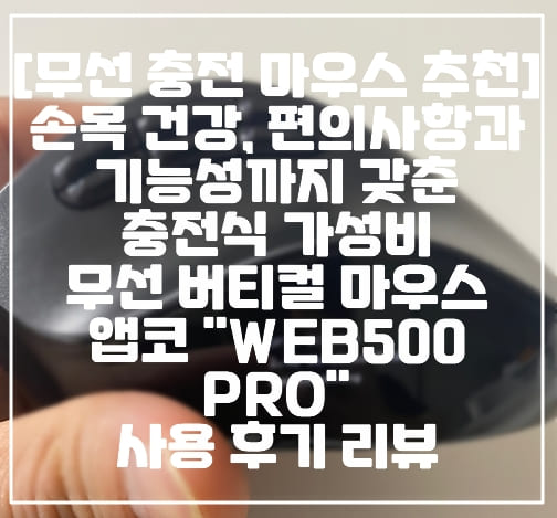 [무선 충전 마우스 추천] 손목 건강, 편의기능과 기능성까지 갖춘 충전식 가성비 무선 버티컬 마우스 앱코 "WEB500 PRO" 사용 후기 리뷰 (+충전식 무선 마우스 추천, 앱코 마우스 추천, 손목 보호 무선 마우스 추천, 가성비 마우스 추천, LED 마우스 추천)