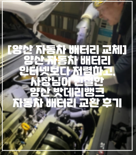 [양산 자동차 배터리 교체 업체 추천] 진짜 인터넷 보다 저렴하고, 사장님이 정감있고 최고로 친절한 "양산 밧데리뱅크" 방문 자동차 밧데리 교체 후기 (+양산 배터리뱅크, 양산 차량 배터리 교체, 양산 자동차 배터리 교체 추천, 양산 차 배터리 교체 추천, 양산 차 밧데리 교체 업체 추천, 경남 자동차 배터리 교체 업체 추천, 부산 자동차 배터리 교환, 양산 자동차 배터리 교환, 자동차 밧데리 교환, 가성비 자동차 밧데리 교체 업체)