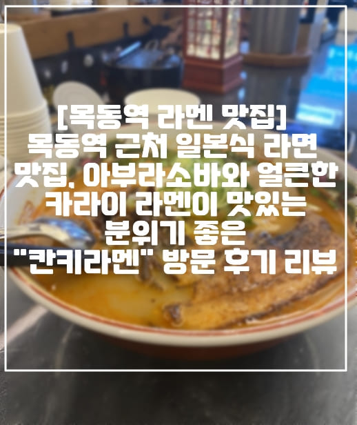 [목동역 라멘 맛집] 목동역 근처 일본식 라면 맛집, 아부라소바와 얼큰한 카라이 라멘이 맛있는 분위기 좋은 "칸키라멘" 방문 후기 리뷰 (+서울 라멘 맛집 추천, 목동 라멘 맛집 추천, 목동 일식 라면 맛집 추천, 서울 목동 라면 맛집, 서울 목동 라면 추천, 양천구 맛집 추천, 양천구 라멘 맛집 추천, 양천구 라면 맛집 추천, 양천구 일식 맛집 추천, 양천구 점심 맛집 추천, 양천구 일본식 라면 맛집 추천, 목동 일본식 라면 맛집 추천)