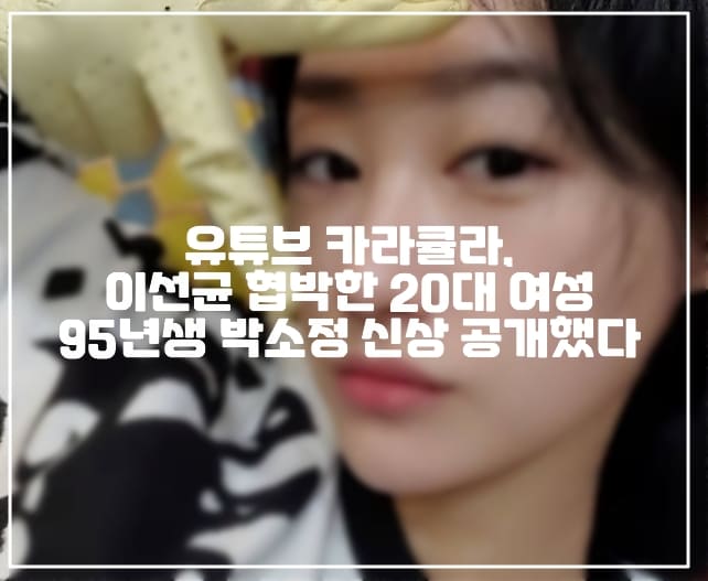 [이선균 협박녀 카라큘라] 유튜브 카라큘라, 이선균 협박한 20대 여성 95년생 박소정 신상 공개했다 (+카라큘라 주소, 이선균 협박범 사진, 이선균 협박범 카라큘라, 이선균 카라큘라, 이선균 협박녀 카라큘라, 이선균 협박녀 사진, 이선균 현박녀 신상, 이선균 협박범, 이선균 사망)