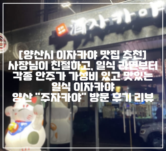 [양산시 이자카야 맛집 추천] 사장님이 친절하고, 일식 라면부터 각종 안주가 가성비 있고 맛있는 일식 이자카야 양산 "주자카야" 방문 후기 리뷰 (+양산 이자카야 추천, 양산 이자까야 추천, 양산 일식 주점 추천, 양산 일식 라면 추천, 양산 라멘집 추천, 양산 라멘 맛집 추천, 양산 라면 맛집 추천, 양산 일식 라면 추천, 양산 하이볼 맛집 추천, 양산 술집 추천, 양산 분위기 좋은 맛집 추천, 양산 맛집 추천, 양산 안주 맛집 추천, 양산 육회 맛집 추천)