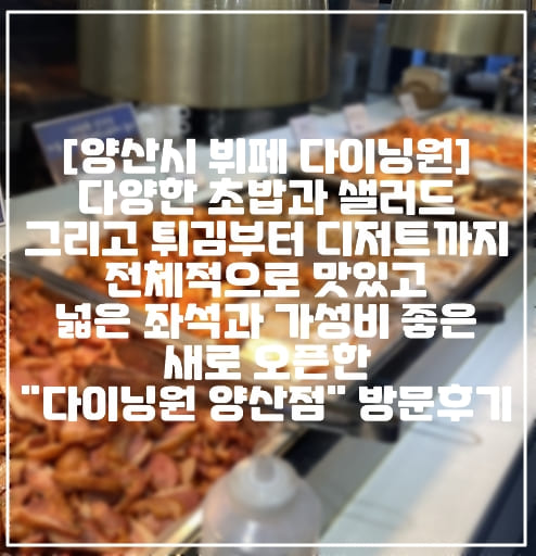 [양산시 신상 뷔페 다이닝원] 다양한 초밥과 샐러드 그리고 튀김부터 디저트까지 맛있고 넓은 좌석과 가성비 있는 새로 오픈한 "다이닝원 양산점" 방문후기 (+양산 뷔페 추천, 양산 부페 추천, 양산 다이닝원 후기 리뷰, 양산 다이닝원 주차 정보, 양산 다이닝원 가격, 양산 다이닝원 뷔페 추천, 양산 다이닝원 뷔페 솔직 후기, 양산 뷔페 방문 후기, 양산 맛있는 뷔페 추천, 양산 음식점 추천, 양산 회식장소 추천, 양산 형지 맛집 추천, 양산 동면 맛집 추천, 양산 석산 맛집 추천, 양산 초밥 맛집, 양산 해산물 뷔페 맛집, 양산 해산물 맛집)