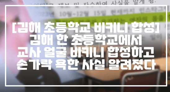 [김해 초등학교 비키니 합성 딥페이크 사건] 김해 한 초등학교에서 교사 얼굴 비키니 합성하고 손가락 욕한 사실 알려졌다 (+사건 사진, 사건 정리, 김해 초등학교 교권보호위원회, 김해 초등학교 손가락 욕, 김해 초등학교 비키니 합성, 김해 초등학교 담임 합성, 선생님 합성 사진, 김해 초등학교 선생님 합성, 김해 초등학교 논란, 김해 초등학교 비키니, 김해 초등학교 교보위, 김해 초등학교 아동학대, 김해 초등학교 교권피해 신고, 김해 초등학교 딥페이크 사건)