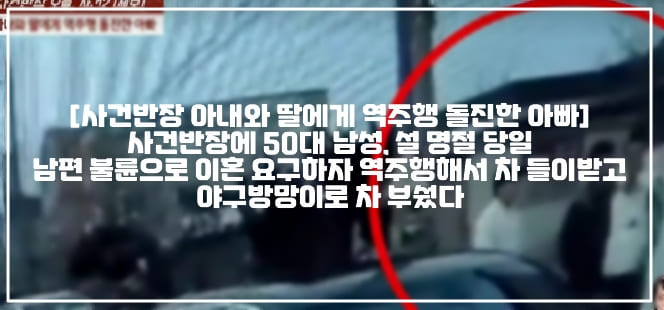 [사건반장 아내와 딸에게 역주행 돌진한 아빠] 사건반장에 50대 남성, 설 명절 당일 남편 불륜으로 이혼 요구하자 역주행해서 차 들이받고 야구방망이로 차 부쉈다 (+현장 사진, 사건 사진, 사건반장 역주행 돌진한 아빠, 사건반장 아내와 딸에게 역주행 돌진한 아빠, 사건반장 야구방망이, 사건반장 이혼요구 했더니 야구방망이로 차량 부순 남편, 사건반장 역주행 사건, 사건반장 상간녀)