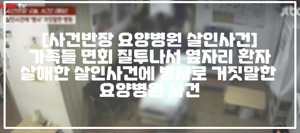 [사건반장 요양병원 살인사건] 가족들 면회 질투나서 옆자리 환자 살해한 살인사건에 병사로 거짓말한 요양병원 사건 (+사건반장 요양병원 살인사건, 현장 CCTV사진, 사건정리, 요양병원 어머니 살해, 요양병원 동료 환자 살인사건, 요양병원 살인사건 질식사, 요양병원 70대 여성 살인, 요양병원 허위 사망진단서, 요양병원 살인사건 어디)