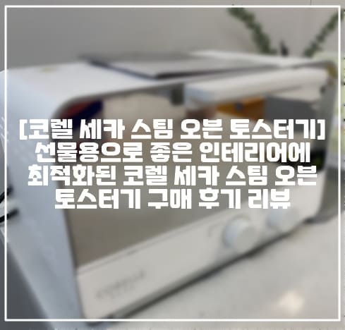 [코렐 세카 스팀 오븐 토스터기] 선물용으로 좋은 인테리어에 최적화된 코렐 세카 스팀 오븐 토스터기 구매 후기 리뷰 (+예쁜 토스터기 추천, 예쁜 스팀 오븐기 토스터기 추천, 코렐 csovaa10aaww 제품 후기 리뷰, 코렐 스팀 오븐 토스터기 제품 구매 후기, 코렐 토스터기 추천, 코렐 오븐 토스터기 추천, 코렐 스팀 오븐기 추천, 예쁜 스팀 오븐 토스터기 추천, 예쁜 토스터기 추천, 가성비 좋은 토스터기 추천, 화이트 토스터기 추천)