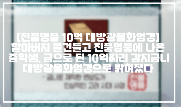 [진품명품 10억 대방광불화엄경] 할아버지 물건들고 진품명품에 나온 중학생, 금으로 된 10억짜리 감지금니대방광불화엄경으로 밝혀졌다 (+사건사진, 사건정리, 진품명품 10억, 화엄경 사진, 10억 화엄경, 진품명품 중학생 10억, 감지금니대방광불화엄경 10억, 진품명품 감정 10억, 할아버지 진품명품 10억, 할아버지 소장품 화엄경 10억)