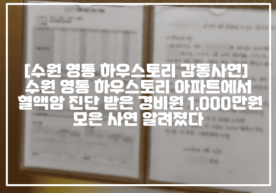 [수원 영통 하우스토리 감동사연] 수원 영통 하우스토리 아파트에서 혈액암 진단 받은 경비원 1,000만원 모은 사연 알려졌다 (+사건사진, 사건정리, 수원 영통구 아파트 경비원 혈액암, 수원시 영통 하우스토리, 수원 영통 하우스토리 혈액암 모금, 수원 영통 하우스토리 경비원 모금, 수원 영통 하우스토리 경비원 혈액암 모금, 영통하우스토리 아파트 혈액암 경비원 모금)