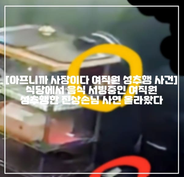 [아프니까 사장이다 여직원 성추행 사건] 식당에서 음식 서빙중인 여직원 성추행한 진상손님 사연 올라왔다 (+글 주소, 사건사진, CCTV사진, 아프니까 사장이다 직원이 성추행을 당했습니다, 서빙 직원 성추행, 음식점 여직원 성추행 진상손님, 진상손님 성추행 사건)