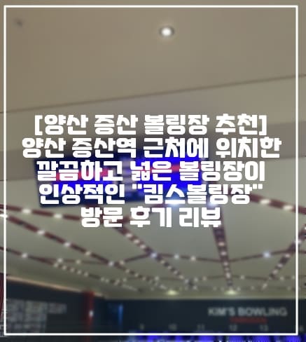 [양산 증산 볼링장 추천] 양산 증산역 근처에 위치한 깔끔하고 넓은 볼링장이 인상적인 "킴스볼링" 방문 후기 리뷰 (+양산 볼링장 추천, 양산 킴스볼링장 후기, 양산 물금 볼링장 추천, 양산 증산 볼링장 추천, 양산 데이트코스 추천, 양산 놀거리 추천, 양산 볼링하는 곳 추천, 양산 저렴한 볼링장 추천, 킴스볼링 양산점 후기)