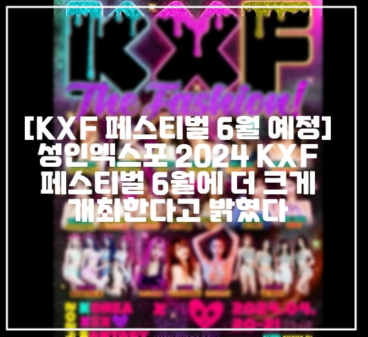 [2024 KXF 페스티벌 6월 재개최 예정] 성인엑스포 2024 KXF 페스티벌 6월에 더 크게 개최한다고 밝혔다 (+KXF 입장문, KXF 플레이조커 인터뷰, KXF 오세훈 서울시장, KXF 한국성인콘텐츠협회, 2024 KXF The Fashion 6월, KXF 한강 어스크루즈, KXF 천하람 개혁신당, KXF 대관 취소, KXF 불법영업 금지 통보, KXF 취업비자 불법, KXF 이희태 플레이조커 인터뷰, KXF 수원, KXF 파주, KXF 한강, kxf페스티벌 출연진, 사이트정보, 플레이조커 KXF festival, 수원 메쎄 성인 페스티벌)