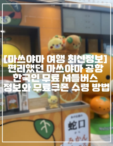 [마쓰야마 여행 최신정보] 편리했던 마쓰야마 공항 한국인 무료 셔틀버스 정보와 무료쿠폰 수령 방법 (+마쓰야마 공항 셔틀정보, 마쓰야마 공항 셔틀버스 시간표, 제주에어 마쓰야마 셔틀버스, 에어부산 마쓰야마 셔틀버스, 마쓰야마 무료쿠폰 정보, 마쓰야마 무료쿠폰 수령방법, 마쓰야마 여행 무료쿠폰 사용처, 마쓰야마 여행 도고온천 무료쿠폰, 마쓰야마 여행 공항 정보, 마쓰야마 공항 ATM, 마쓰야마 공항 쿠폰, 마쓰야마 공항 렌터카 정보, 마쓰야마 공항 인포메이션 위치, 마쓰야마 공항 택시 요금)