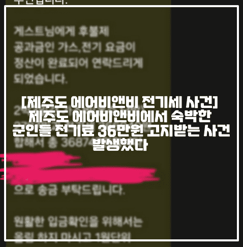 [제주도 에어비앤비 전기세 사건] 제주도 에어비앤비에서 숙박한 군인들 전기료 36만원 고지받는 사건 발생했다 (+원글 링크, 문자 사진, 에펨코리아 제주도 2박3일 에어비앤비 숙소 전기세 이게 맞나요?, 제주도 전기료 폭탄, 제주도 전기세 폭탄, 제주도 전기료 36만원, 제주도 군인 에어비앤비 전기료, 제주도 군인 에어비앤비 전기세, 군인 에어비앤비 숙소 전기료)