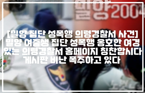 [밀양 집단 성폭행 의령경찰서 사건] 밀양 여중생 집단 성폭행 옹호한 여경 있는 의령경찰서 홈페이지 칭찬합시다 게시판 비난 폭주하고 있다 (+의령경찰서 황경장, 의령경찰서 칭찬합시다, 밀양 여중생 집단 성폭행 의령경찰서 황경장, 의령경찰서 밀양, 의령경찰서 밀양 성폭행 가해자, 의령경찰서 칭찬합시다 황경장, 의령경찰서 자유게시판 주소, 의령경찰서 황경장 사과문, 의령경찰서 싸이월드 여경, 밀양 성폭행 망봐준 가해자 인스타그램, 밀양 성폭행 망봐준 남자, 밀양 성폭행 가해자 이름, 밀양 성폭행 여경 누구, 밀양 성폭행 의령경찰서 여경 이름)