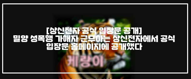 [상신전자 공식 입장문 공개] 밀양 성폭행 가해자 근무하는 상신전자에서 공식 입장문 홈페이지에 공개했다 (+상신전자 공식 입장문, 밀양 12번째 가해자, 밀양 성폭행 가해자 대기발령, 김해 주촌 두산위브더제니스 아파트, 밀양 사건 가해자 두산 위브더제니스, 밀양 사건 가해자 일하는 곳, 케이타운스타 케랑이 밀양 사건, 나락보관소 가해자 공개, 케이타운스타 케랑이 12번째 공개 가해자)