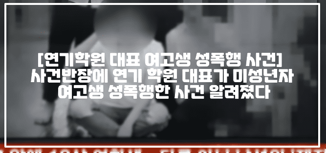 [연기학원 대표 여고생 성폭행 사건] 사건반장에 연기 학원 대표가 미성년자 여고생 성폭행한 사건 알려졌다 (+사건반장 10대 제자 성폭행한 연기 선생님, 연기학원 선생님 고등학생 성폭행, 연기학원 선생님 여고생 성폭행, 연기학원 여고생 성폭행, 연기학원 고등학생 성폭행, 무릎꿇은 연기학원 선생님, 속옷 차림 연기학원 선생님, 연기학원 대표 여고생 강간 사건, 연기학원 선생님 미성년자 여고생 강간, 연기학원 대표 여고생 성폭행)