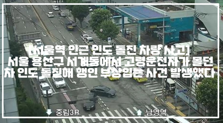 [서울역 인근 인도 돌진 차량 사고] 서울 용산구 서계동에서 고령운전자가 몰던 차 인도 돌진해 행인 부상입는 사건 발생했다 (+CCTV 영상, 서울역 레이 인도 돌진, 용산구 서계동 승용차 인도 돌진, 서울역 레이 급발진, 서울역 자동차 급발진 사고, 서계동 레이 급발진, 서계동 레이 인도 돌진, 서울역 고령운전자 인도 돌진, 서울역 인도 돌진)