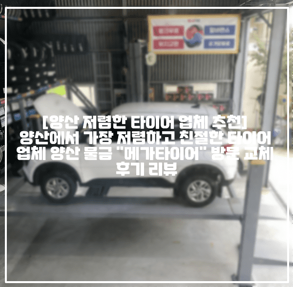 [양산 저렴한 타이어 업체 추천] 양산에서 가장 저렴하고 친절한 타이어 업체 양산 물금 "메가타이어" 방문 교체 후기 리뷰 (+양산 타이어 교체 업체 추천, 양산 저렴한 타이어 업체 추천, 양산 가성비 타이어 업체 추천, 양산 타이어 싼 곳 추천, 양산 사송 타이어 저렴한 곳, 양산 금호 타이어 업체 추천, 양산 국산타이어 업체 추천, 양산 수입타이어 업체 추천)