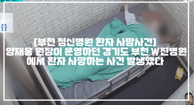 [부천 정신병원 환자 사망사건] 양재웅 원장이 운영하던 경기도 부천 W진병원에서 환자 사망하는 사건 발생했다 (+CCTV사진, 양재웅 병원 환자 사망사건, W진병원 환자 사망사건, 부천 정신병원 환자 사망사건, 경기 부천시 정신건강의학과 병원 환자 사망사건, 양재웅 병원 간호조무사 심폐소생술, W진병원 심폐소생술 CPR, W진병원 간호조무사)