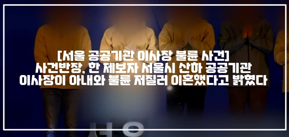 [서울 공공기관 이사장 불륜 사건] 사건반장, 한 제보자 서울시 산하 공공기관 이사장이 아내와 불륜 저질러 이혼했다고 밝혔다 (+사진, 사건반장 공공기관 이사장 누구, 사건반장 서울 공공기관 이사장 불륜의혹, 공공기관 이사장 불륜의혹, 사건반장 공기업 이사장 불륜의혹, 사건반장 공공기관 이사장 불륜, 서울시 공공기관 불륜, 서울시 공기업 이사장 불륜, 서울시 공공기관 이사장 불륜, 사건반장 공공기관 이사장 상간남 소송, 사건반장 60대 이사장, 사건반장 60대 공공기관 이사장)