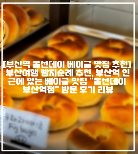 [부산역 올선데이 베이글 맛집 추천] 부산여행 빵지순례 추천, 부산역 인근에 있는 베이글 맛집 "올선데이 부산역점" 방문 후기 리뷰 (+부산역 올선데이 베이글 나오는 시간, 부산역 올선데이 베이글 추천, 부산 올선데이 베이글 추천, 부산 올선데이 베이글 나오는 시간, 부산 베이글 맛집 추천, 부산 빵지순례 베이글 맛집 추천, 부산 베이글 맛있는 곳 추천, 부산 베이글 유명한 카페 추천, 부산 베이글 카페 추천, 부산역 빵 맛집 카페 추천, 부산역 근처 카페 추천)