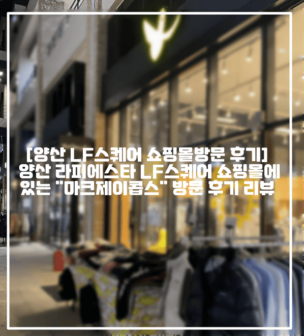 [양산 LF스퀘어 쇼핑몰방문 후기] 양산 라피에스타 LF스퀘어 쇼핑몰에 있는 "마크제이콥스" 방문 후기 리뷰 (+양산 옷집 추천, 양산 마크제이콥스 맨투맨, 양산 LF스퀘어 옷집, 증산 LF스퀘어 후기, 양산 라피에스타 쇼핑몰 입점 업체, 양산 LF스퀘어 주차장, 양산 라피에스타 주차장, 양산 라피에스타 하나로마트)