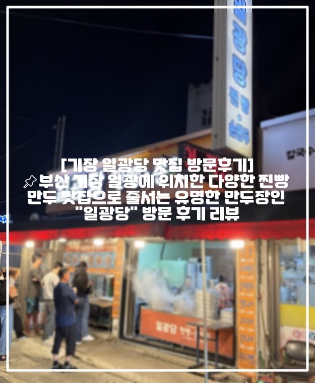 [기장 일광당 맛집 방문후기]📌부산 기장 일광에 위치한 다양한 찐빵 만두 맛집으로 줄서는 유명한 만두장인 "일광당" 방문 후기 리뷰 (+기장 만두맛집 추천, 일광 만두맛집 추천, 일광 찐빵 유명한곳 추천, 기장 만두 유명한곳 추천, 기장 찐빵 유명한곳, 기장 줄서는 찐빵 만두 맛집, 기장 쑥찐빵 맛집)